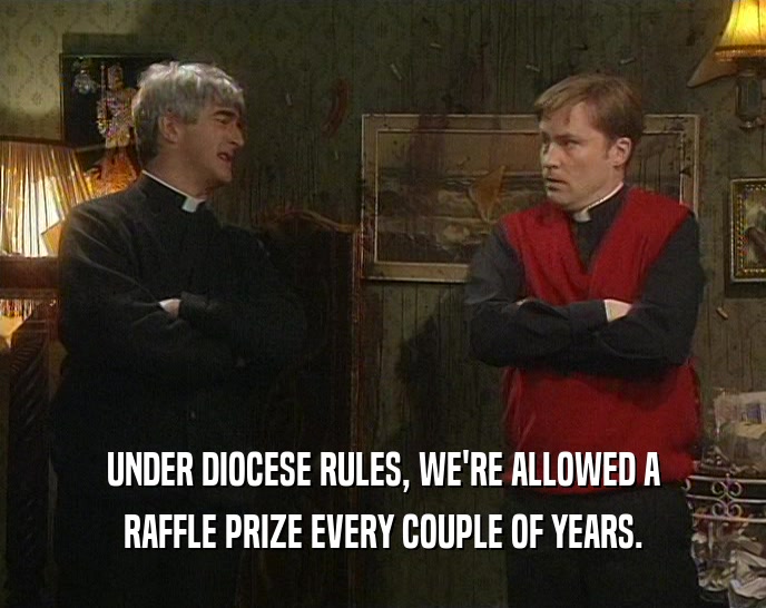UNDER DIOCESE RULES, WE'RE ALLOWED A RAFFLE PRIZE EVERY COUPLE OF YEARS. 