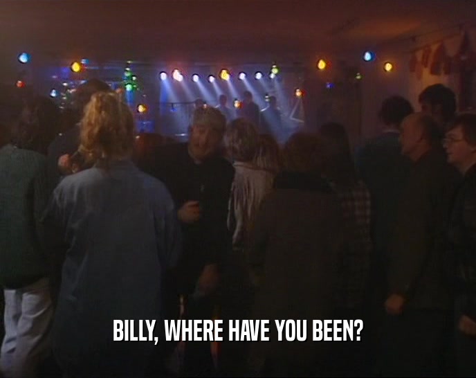 BILLY, WHERE HAVE YOU BEEN?  