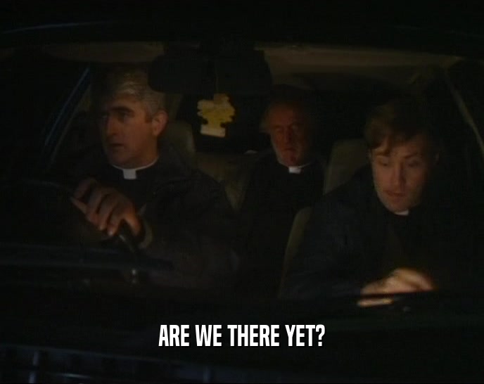 ARE WE THERE YET?  