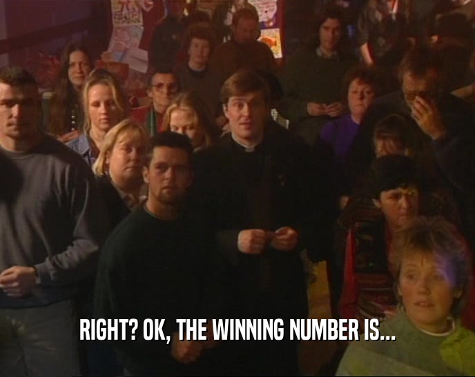RIGHT? OK, THE WINNING NUMBER IS...  