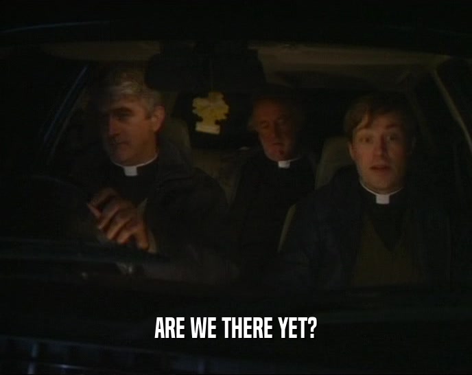 ARE WE THERE YET?  