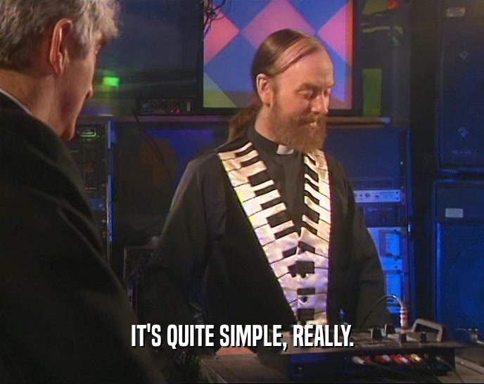 IT'S QUITE SIMPLE, REALLY.  