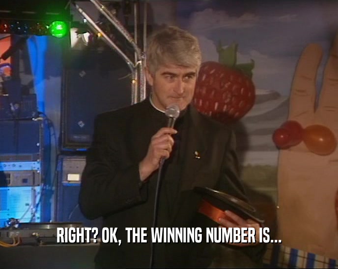 RIGHT? OK, THE WINNING NUMBER IS...  