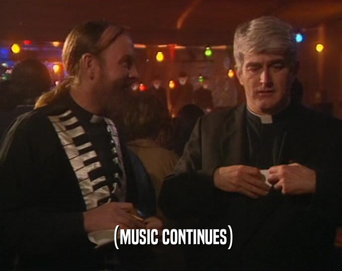 (MUSIC CONTINUES)  