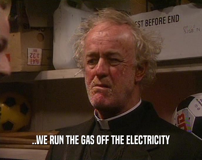 ..WE RUN THE GAS OFF THE ELECTRICITY  