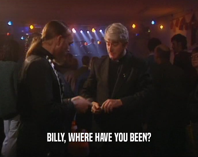 BILLY, WHERE HAVE YOU BEEN?  