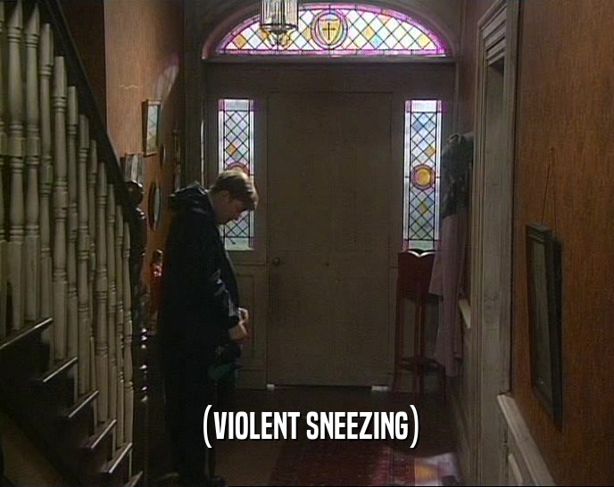 (VIOLENT SNEEZING)  