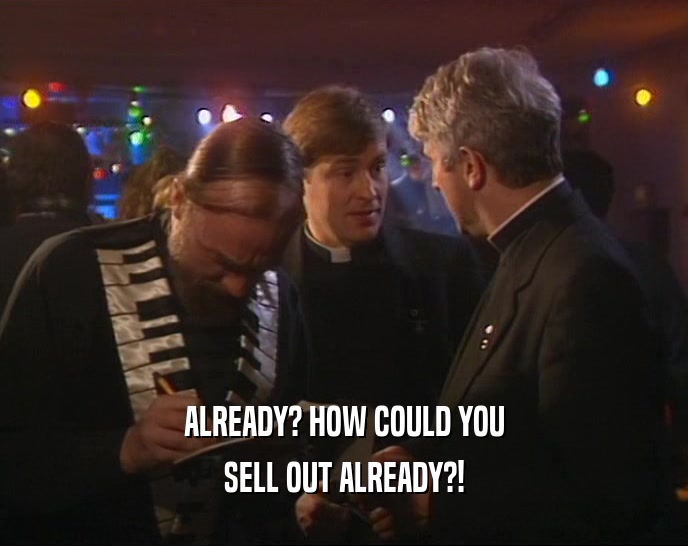 ALREADY? HOW COULD YOU SELL OUT ALREADY?! 
