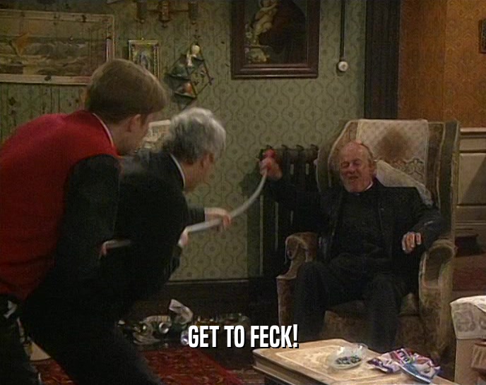 GET TO FECK!  