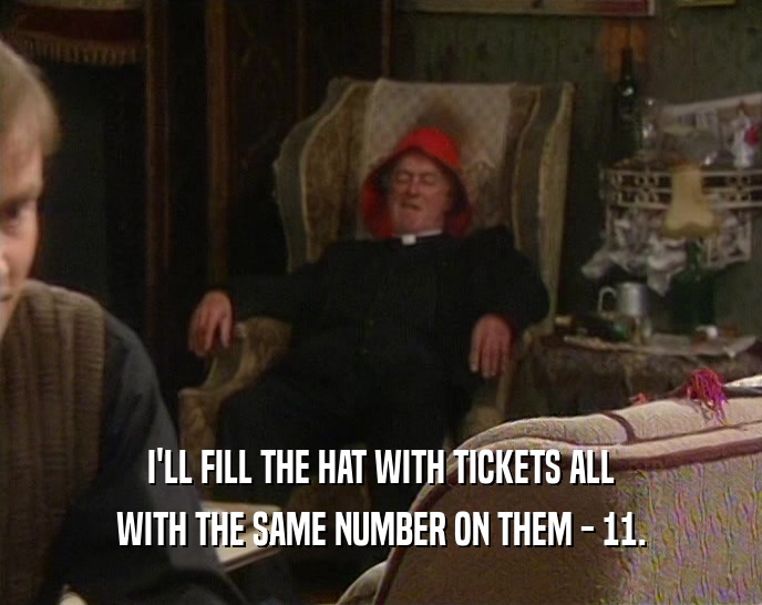 I'LL FILL THE HAT WITH TICKETS ALL WITH THE SAME NUMBER ON THEM - 11. 