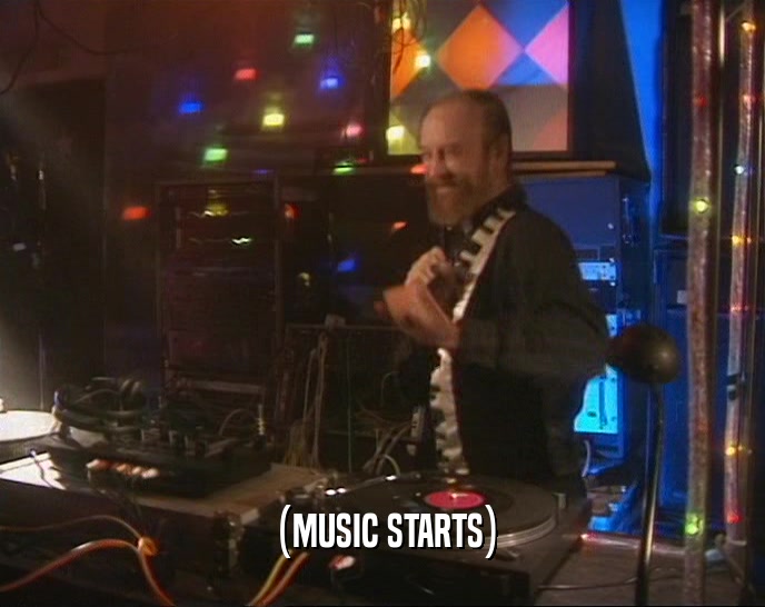 (MUSIC STARTS)  