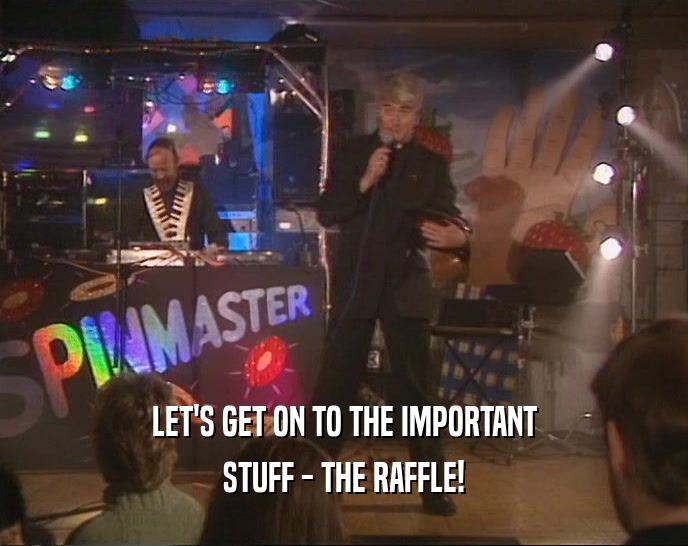 LET'S GET ON TO THE IMPORTANT
 STUFF - THE RAFFLE!
 
