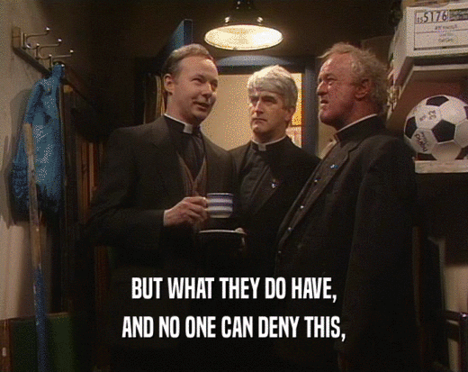 BUT WHAT THEY DO HAVE, AND NO ONE CAN DENY THIS, 