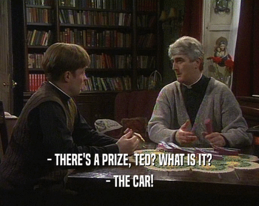 - THERE'S A PRIZE, TED? WHAT IS IT? - THE CAR! 