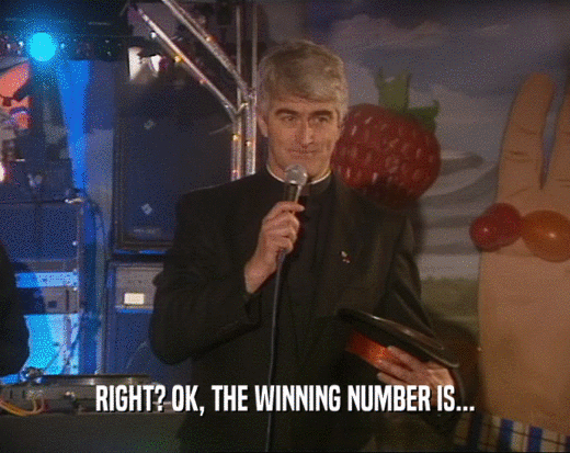 RIGHT? OK, THE WINNING NUMBER IS...  