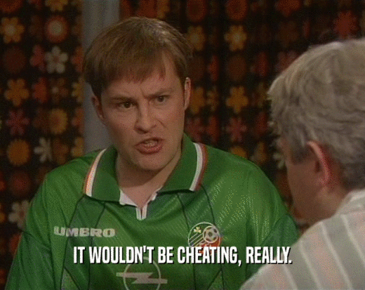 IT WOULDN'T BE CHEATING, REALLY.  