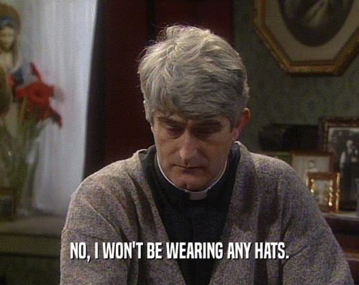 NO, I WON'T BE WEARING ANY HATS.  