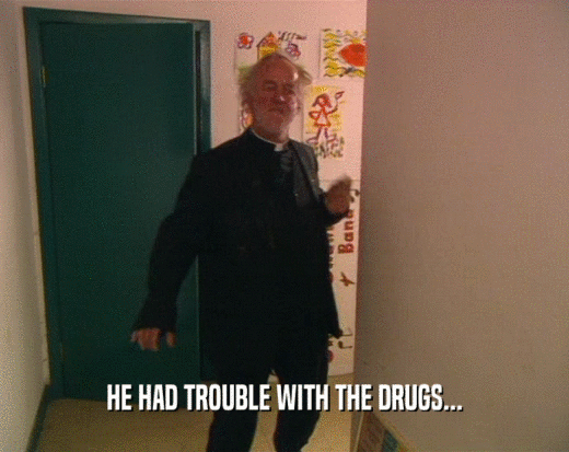 HE HAD TROUBLE WITH THE DRUGS...  