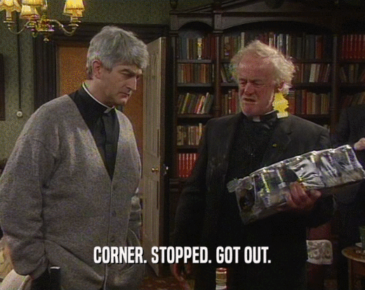 CORNER. STOPPED. GOT OUT.  