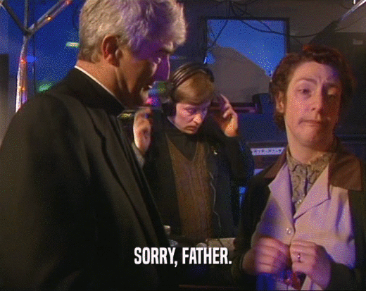 SORRY, FATHER.  