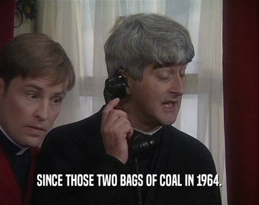SINCE THOSE TWO BAGS OF COAL IN 1964.
  
