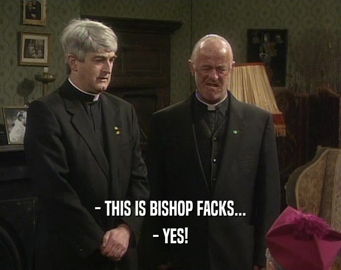 - THIS IS BISHOP FACKS... - YES! 
