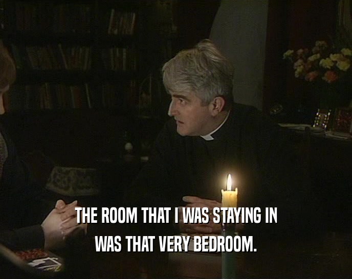 THE ROOM THAT I WAS STAYING IN WAS THAT VERY BEDROOM. 