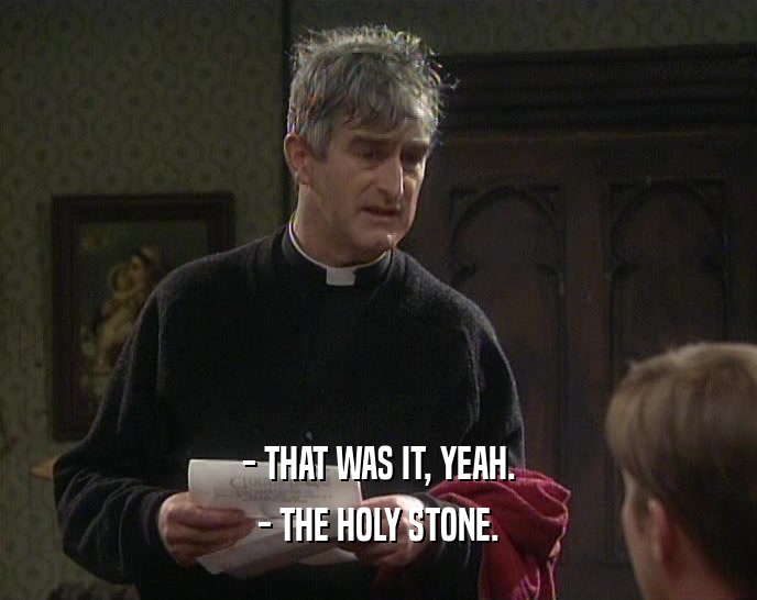 - THAT WAS IT, YEAH. - THE HOLY STONE. 