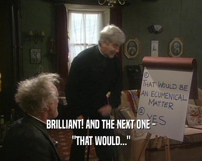 BRILLIANT! AND THE NEXT ONE - 