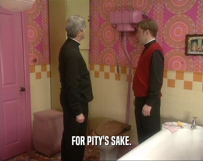 FOR PITY'S SAKE.  