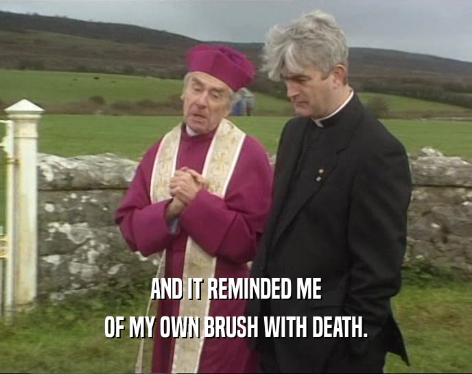 AND IT REMINDED ME OF MY OWN BRUSH WITH DEATH. 