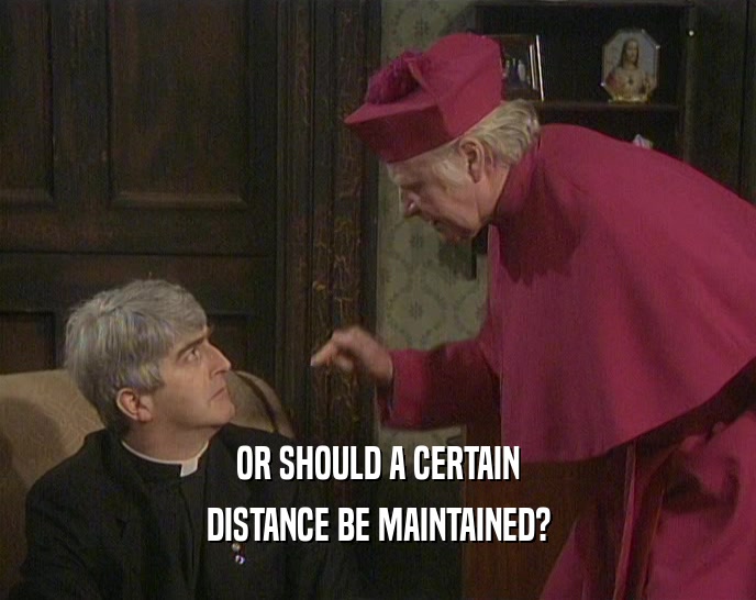 OR SHOULD A CERTAIN DISTANCE BE MAINTAINED? 