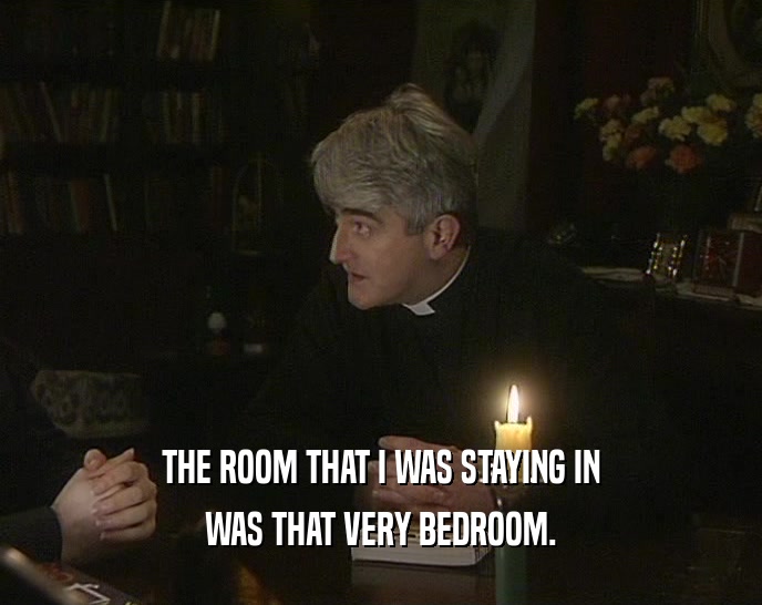 THE ROOM THAT I WAS STAYING IN WAS THAT VERY BEDROOM. 