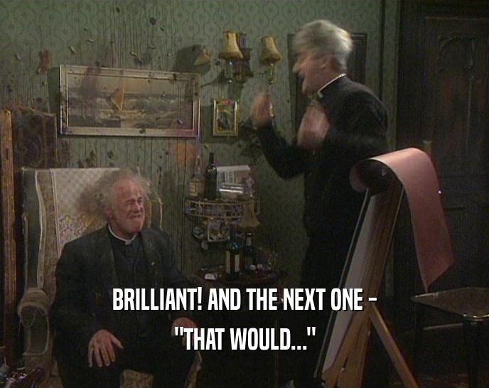 BRILLIANT! AND THE NEXT ONE - 