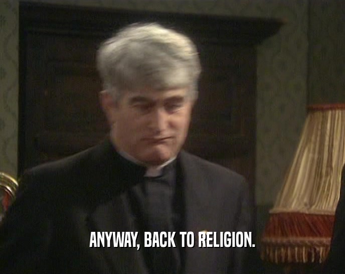 ANYWAY, BACK TO RELIGION.  