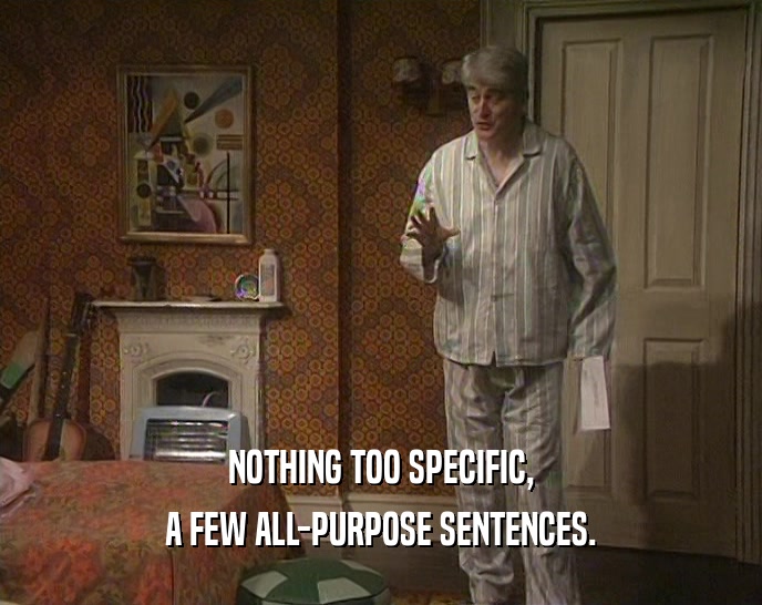 NOTHING TOO SPECIFIC, A FEW ALL-PURPOSE SENTENCES. 