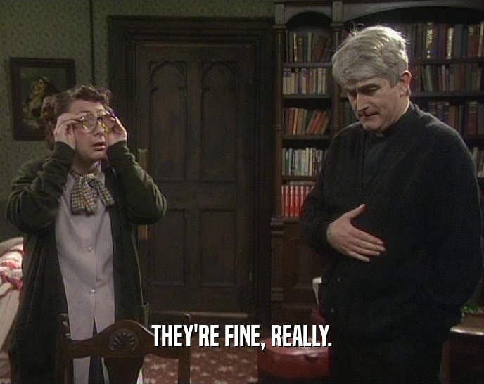 THEY'RE FINE, REALLY.  