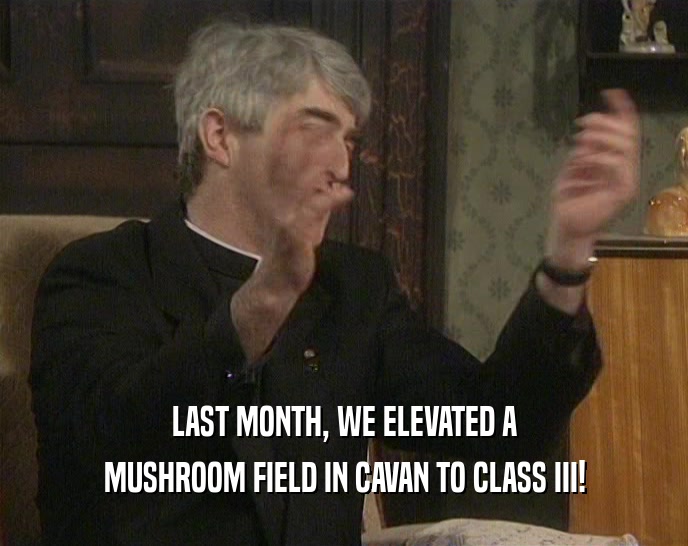 LAST MONTH, WE ELEVATED A MUSHROOM FIELD IN CAVAN TO CLASS III! 