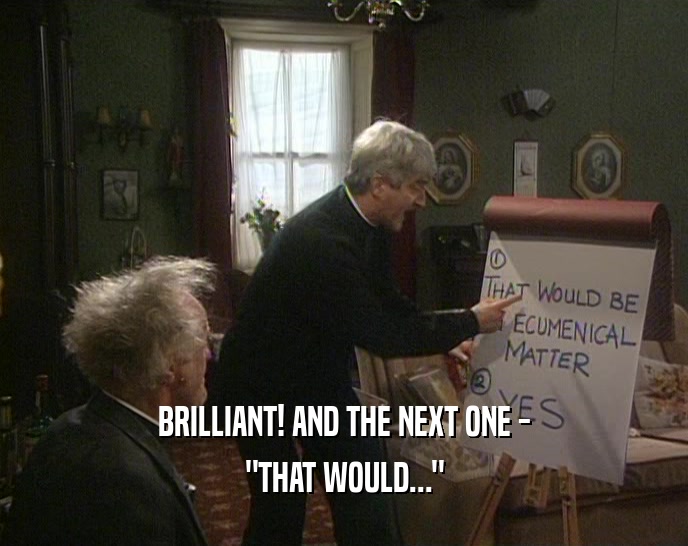BRILLIANT! AND THE NEXT ONE - 