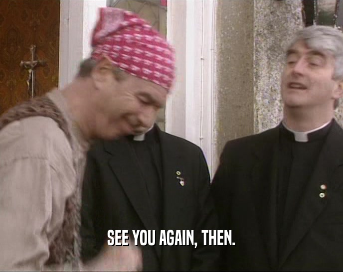 SEE YOU AGAIN, THEN.  