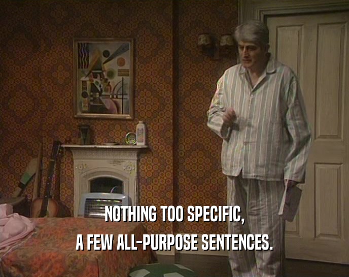 NOTHING TOO SPECIFIC, A FEW ALL-PURPOSE SENTENCES. 