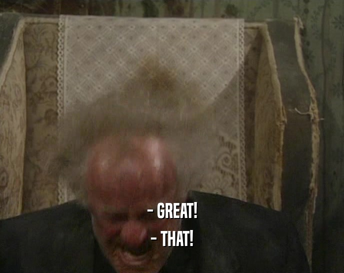 - GREAT! - THAT! 