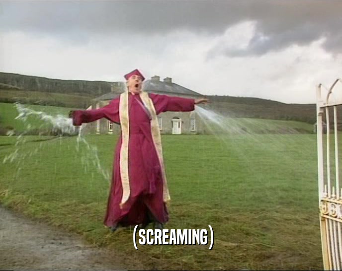 (SCREAMING)  