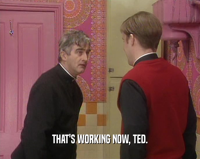 THAT'S WORKING NOW, TED.  