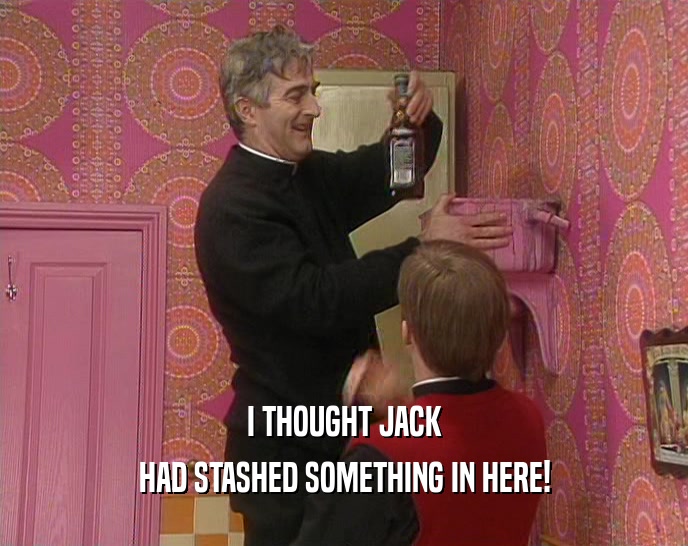 I THOUGHT JACK HAD STASHED SOMETHING IN HERE! 