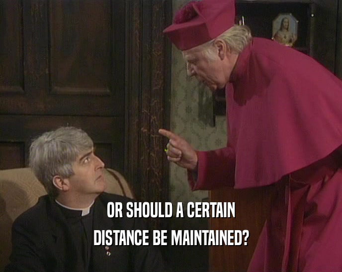 OR SHOULD A CERTAIN DISTANCE BE MAINTAINED? 