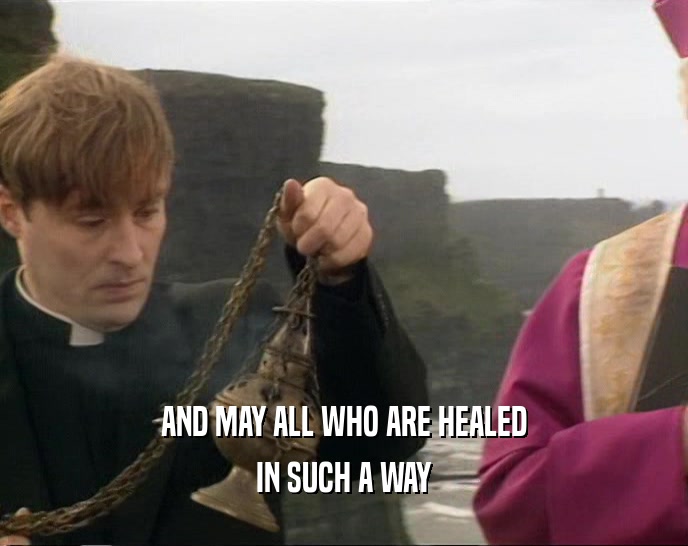 AND MAY ALL WHO ARE HEALED IN SUCH A WAY 