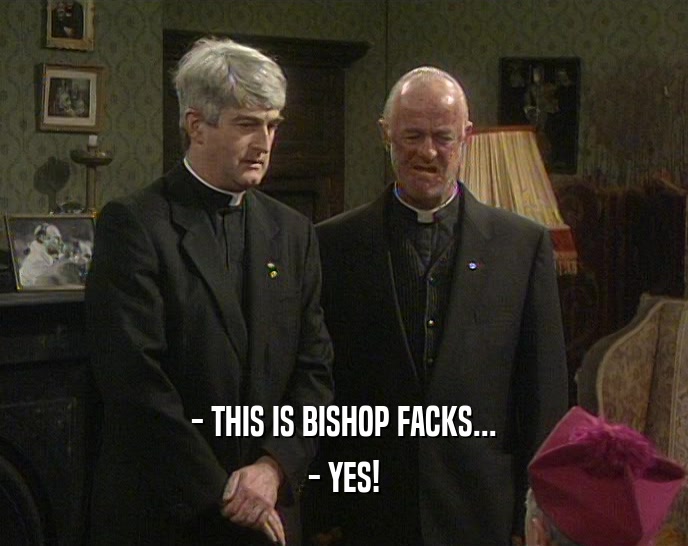 - THIS IS BISHOP FACKS... - YES! 