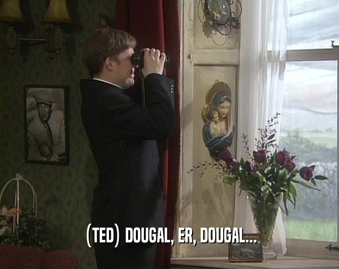 (TED) DOUGAL, ER, DOUGAL...
  