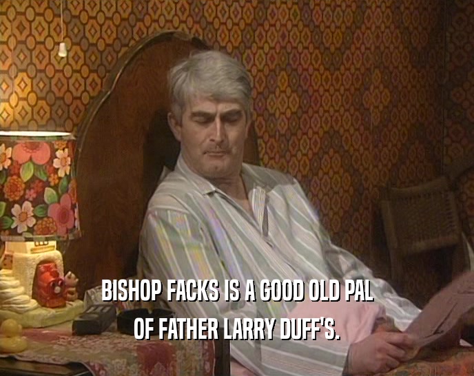 BISHOP FACKS IS A GOOD OLD PAL
 OF FATHER LARRY DUFF'S.
 